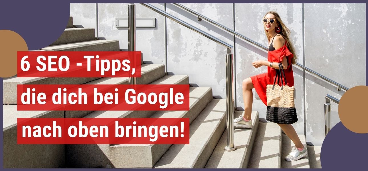 6 SEO Tipps, die dich bei Google nach oben bringen