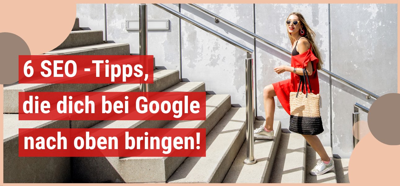 6 SEO-Tipps, die dich bei Google nach oben bringen