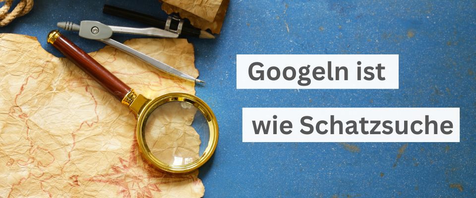 Googeln ist wie Schatzsuche