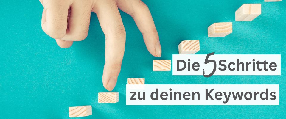 Die 5 Schritte zu deinen eigenen Keywords